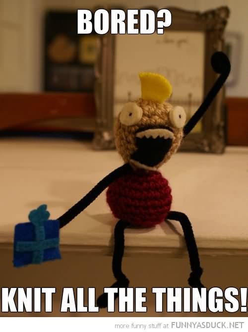 Bored Knit All The Things Funny Bored Meme Picture