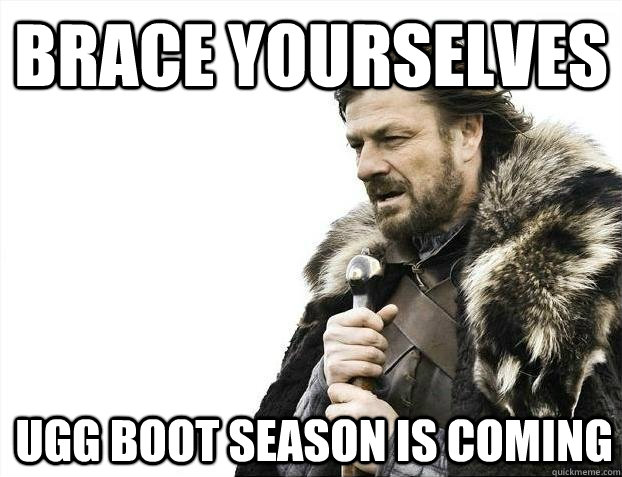 Brace Yourselves Ugg Boot Season Is Coming Funny Boots Meme Picture