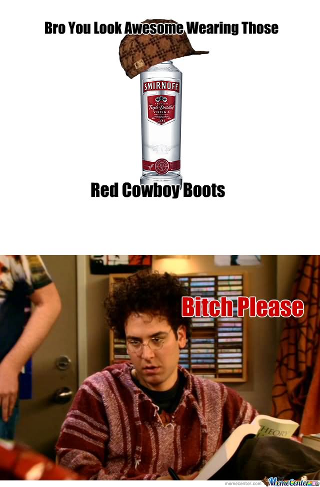 Bro You Look Awesome Wearing Those Red Cowboy Boots Funny Boots Meme Image