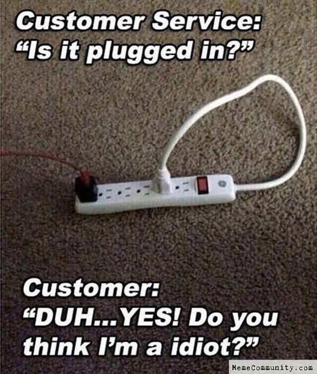 Customer Service Is It Plugged In Funny Fail Meme Image