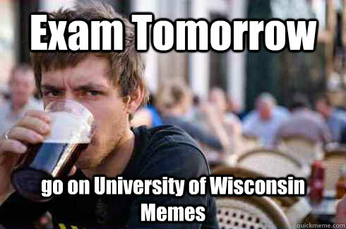 Exam Tomorrow Go On University Of Wisconsin Memes Funny Exam Meme Image.