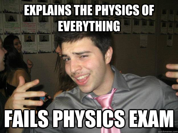 Explains The Physics Of Everything Fails Physics Exam Funny Exam Meme Image
