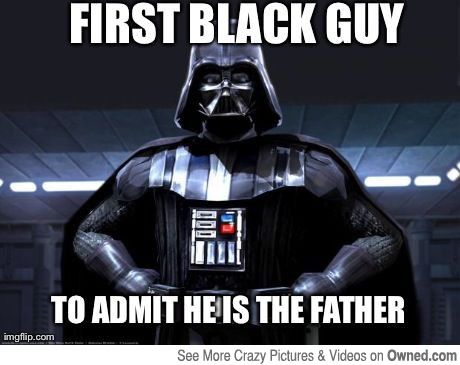 First Black Guy To Admit He Is The Father Funny Star War Meme Picture