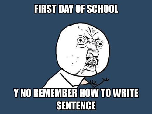 First Day Of School Y No Remember How To Write Sentence Funny School Meme Image