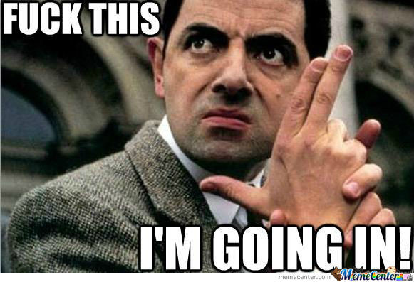 Fuck This I Am Going In Funny Mr Bean Meme Picture