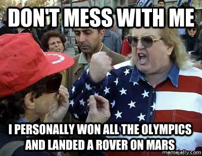 Funny American Meme Don't Mess With Me I Personally Won All The Olympics And Landed A Rover On Mars Picture