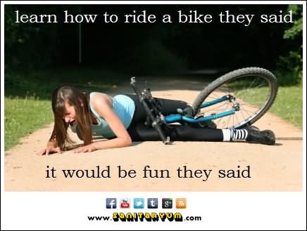Funny Bike Meme Learn How To Ride A Bike They It Would Fun They Said Photo