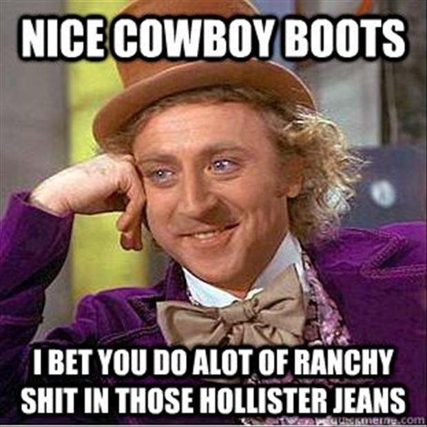 Funny Boots Meme Nice Cowboy Boots I Bet Do Alot Of Ranchy Shit In Those Hollister Jeans Picture