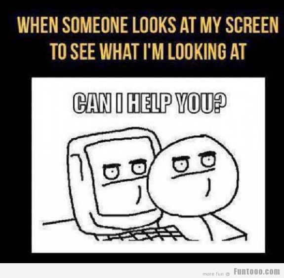 Funny Computer Meme When Someone Looks At My Screen To See What I Am Looking At Picture
