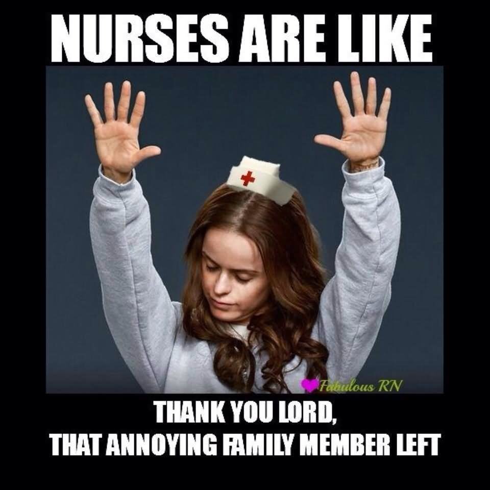 Funny Family Meme Nurses Are Like Thank You Lord That Annoying Family Member Left Image