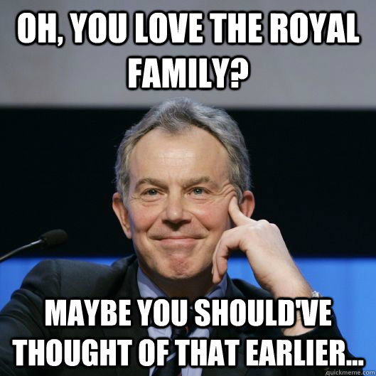 Funny Family Meme Oh You Love The Royal Family Maybe You Should Have Thought Of That Earlier Picture