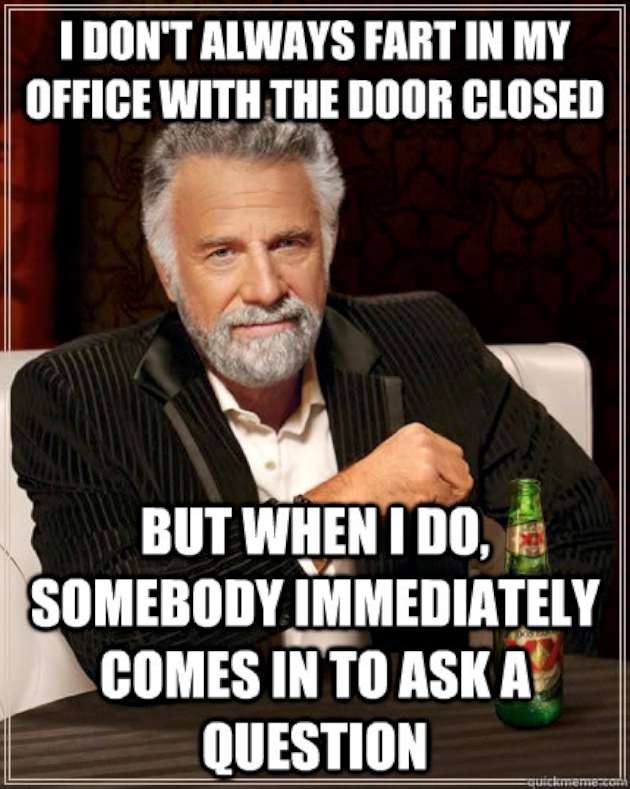 Funny Fart Meme I Don't Always Fart In My Office With The Door Closed Somebody Immediately Comes In To Ask A Question Picture