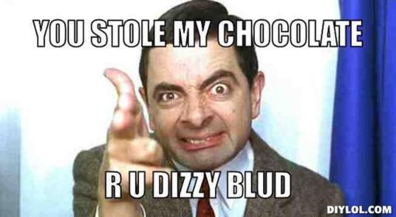 Funny Mr Bean Meme You Stole My Chocolate r U Dizzy Blud Image