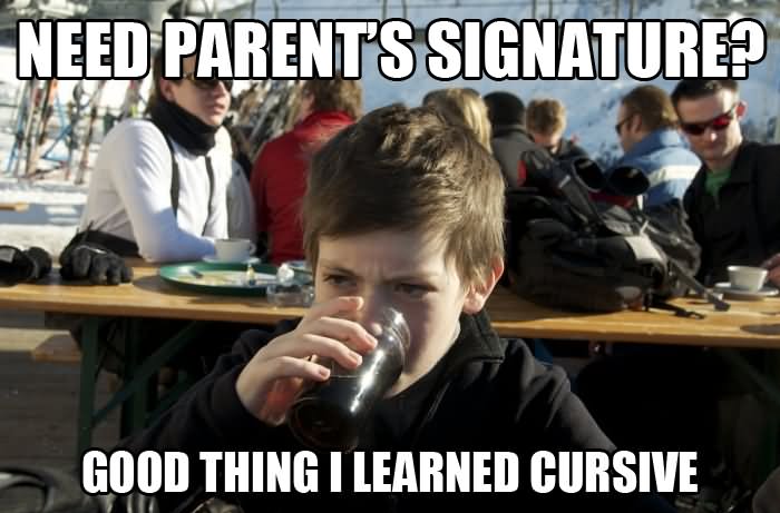 Funny School Meme Need Parent's Signature Good Thing I Learned Cursive Picture