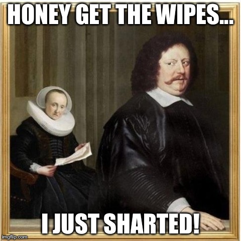 Funny Shart Meme Honey Get The Wipes... I Just Sharted Picture
