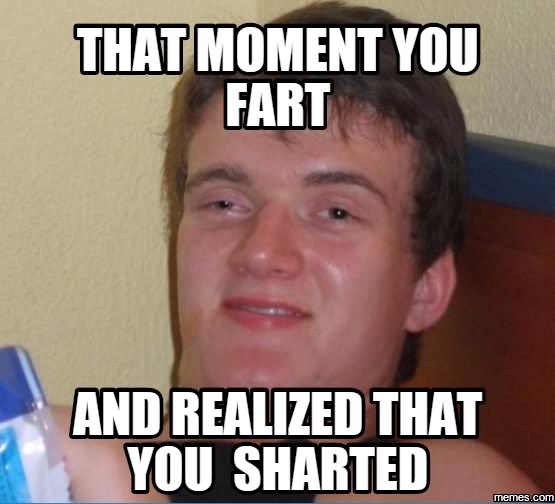 Funny Shart Meme That Moment You Fart And Realized That You Sharted Picture