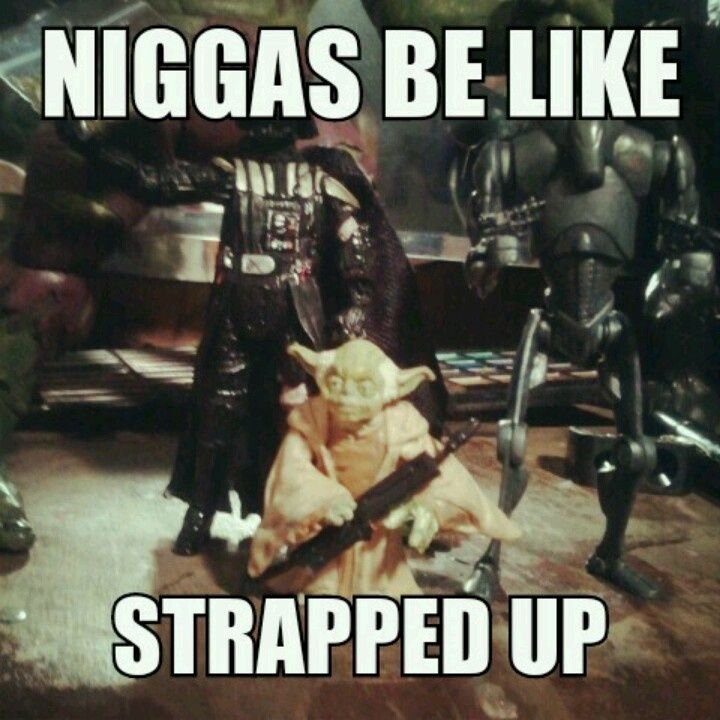 Funny Star War Meme Nigga Be Like Strapped Up Photo
