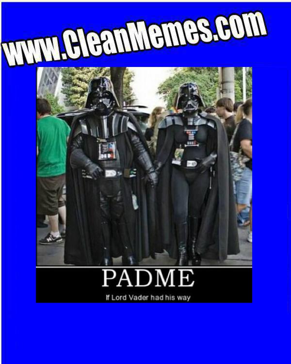 Funny Star War Meme Padme If Lord Vader Had His Way Image