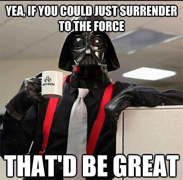 Funny Star War Meme Yea, If You Could Just Surrender To The Force That'd Be Great Picture