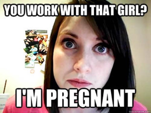 Funny Woman Meme You Work With That Girl I Am Pregnant Picture