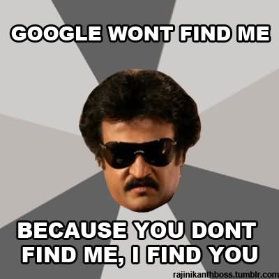 Google Wont Find Me Because You Dont Find Me I Find You Funny Rajinikanth Meme Image