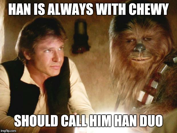 Han Is Always With Chewy Should Call Him Han Duo Funny Star War Meme Picture