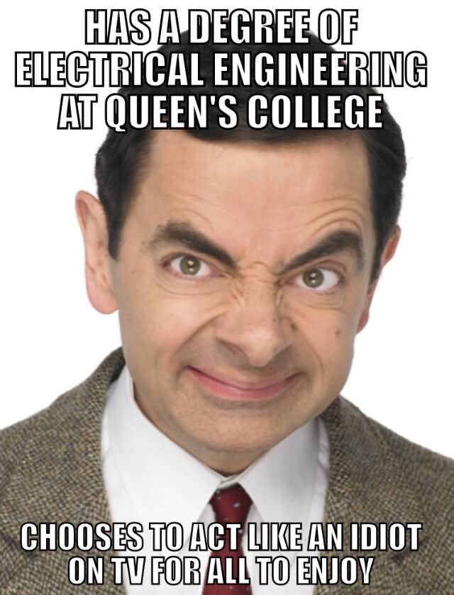 Has A Degree Of Electrical Engineering At Queen's College Funny Mr Bean Meme Picture