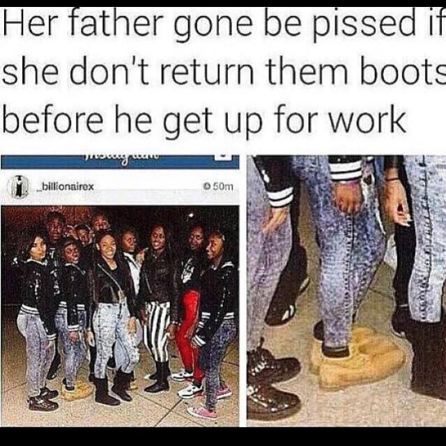 Her Father Gone Be Pissed If She Don't Return Them Boots Before He Get Up For Work Funny Boots Meme Picture