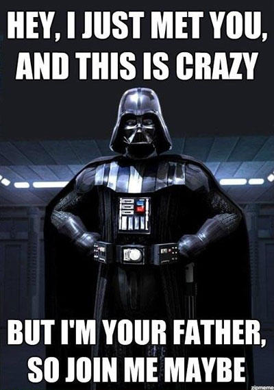 Hey I Just Met You And This Is Crazy But I Am Your Father So Join Me Maybe Funny Star War Meme Image