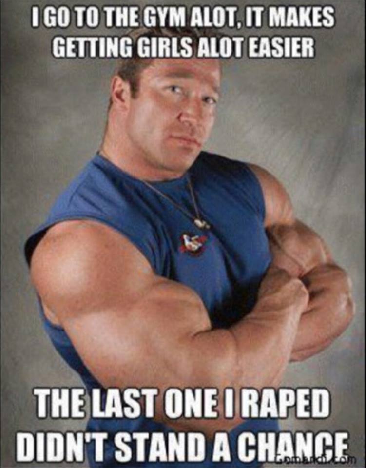 I Got The Gym Alot It Makes Getting Girls Alot Easier The Last One I Raped One I Raped Didn't Stand A Chance Funny Weightlifting Meme Image