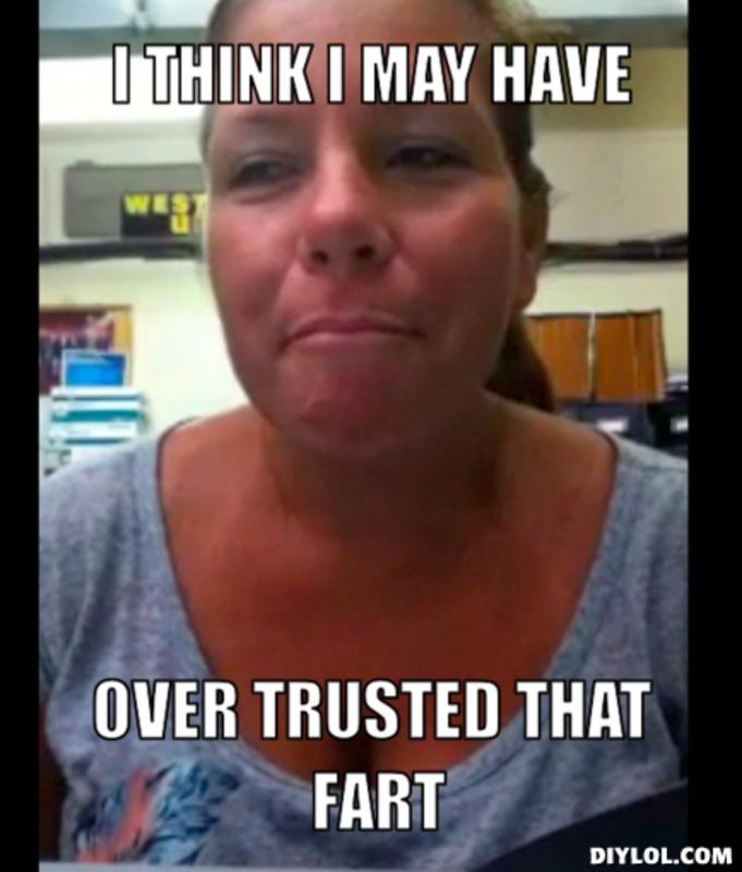I Think I May Have Over Trusted That Fart Funny Shart Meme Photo