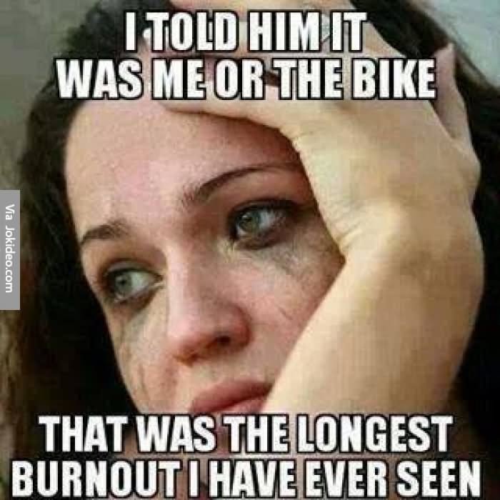 I Told Him It Was Me Or The Bike That Was The Longest Burnout I Have Ever Seen Funny Bike Meme Image