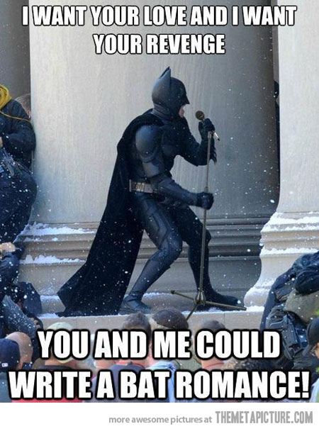 I Want Your Love And I Want Your Revenge You And Me Could Write A Bat Romance Funny Batman Meme Image