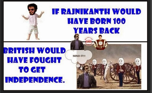 If Rajinikanth Would Have Born 100 Years Back British Would Have Fought To Get Independence Funny Rajinikanth Meme Image