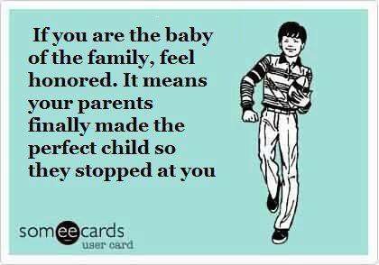 If You Are The Baby Of The Family Feel Honored Funny Family Meme Picture