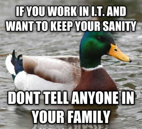 If You Work In I.T. And Want To Keep Your Sanity Dont Tell Anyone In Your Family Funny Family Meme Image