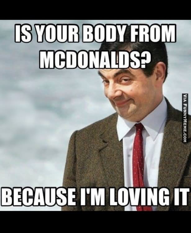 Is Your Body From McDonalds Because I Am Loving It Funny American Meme Image