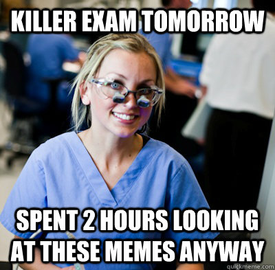 Killer Exam Tomorrow Spent 2 Hours Looking At These Memes Anyway Funny Exam Meme Image