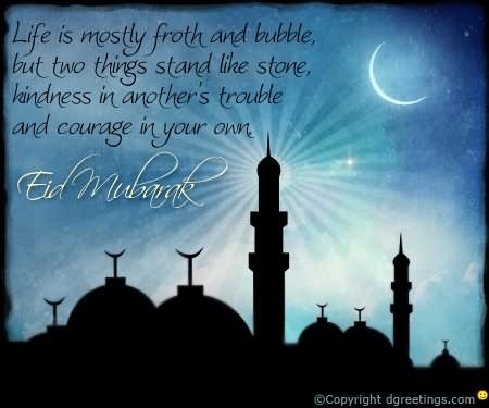 Life Is Mostly Froth And Bubble But Two Things Stand Like Stone, Kindness In Another's Trouble And Courage In Your Own Happy Eid Ul-Fitr