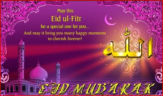 May This Eid Ul-Fitr Be A Special One For You And May It Bring You Many Happy Moments To Cherish Forever