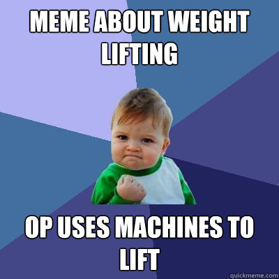 Meme About Weight Lifting Op Uses Machines To Lift Funny Weightlifting Meme Image
