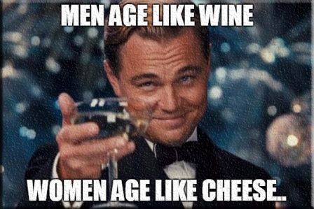 Men Age Like Wine Women Age Like Cheese Funny Woman Meme Image