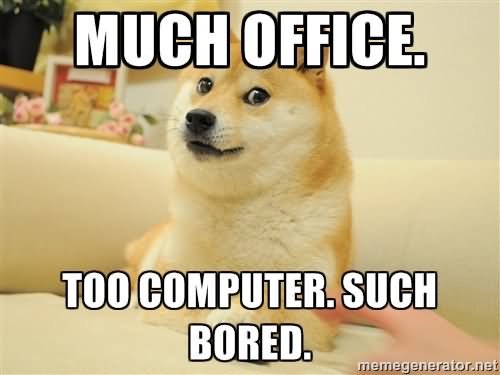 Much Office Too Computer Such Bored Funny Bored Meme Picture