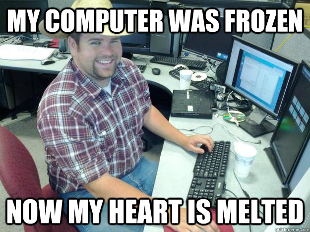 My Computer Was Frozen Now My Hearts Is Melted Funny Computer Meme Image