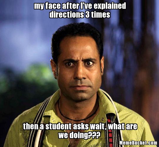 My Face After I Have Explained Directions Times Then A student Asks Wait What Are We Doing Funny Binnu Dhillon Picture