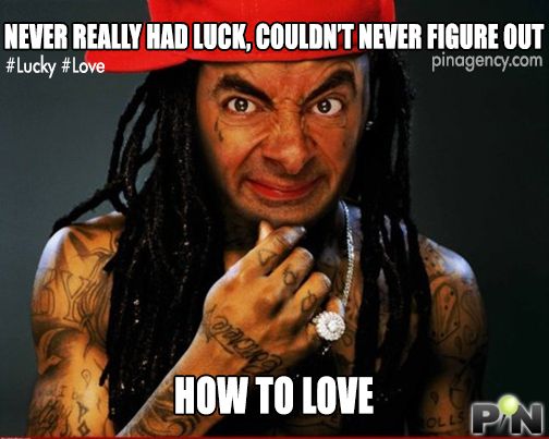 Never Really Had Luck, Couldn't Never Figure Out How To Love Funny Mr Bean Meme Image