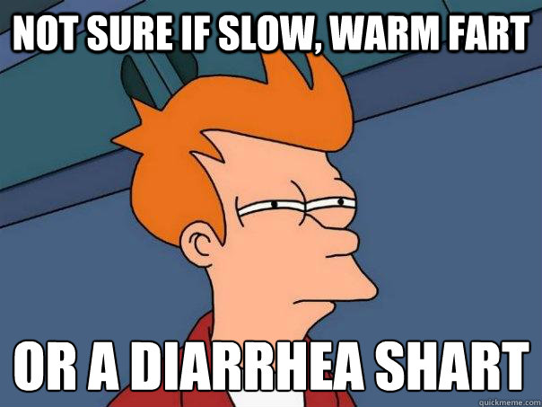 Not Sure If Slow Warm Fart Or A Diarrhea Shart Funny Shart Meme Picture