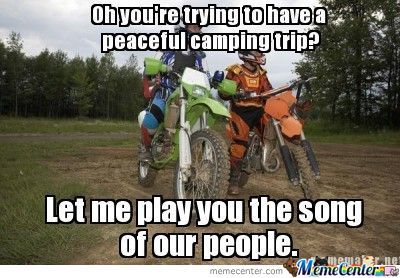 Oh You Are Trying To Have A Peaceful Camping Trip Let Me Play You The Song Of Our People  Funny Bike Meme Image