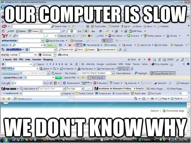 Our Computer Is Slow We Don't Know Why Funny Computer Meme Picture