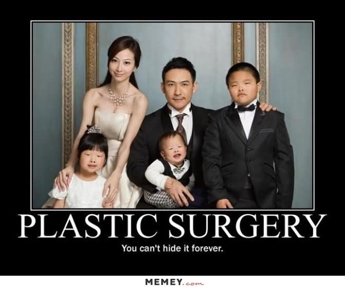 Plastic Surgery You Can't Hide It Forever Funny Family Meme Picture